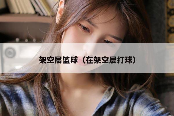 架空层篮球（在架空层打球）