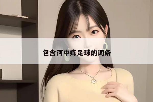 包含河中练足球的词条